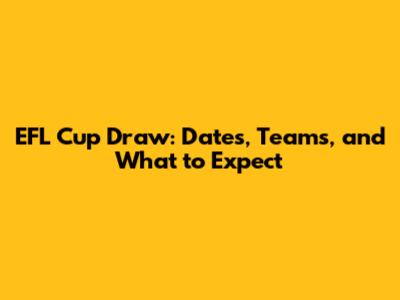 EFL Cup Draw: Dates, Teams, and What to Expect