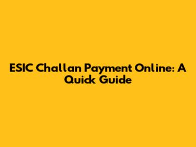 ESIC Challan Payment Online: A Quick Guide
