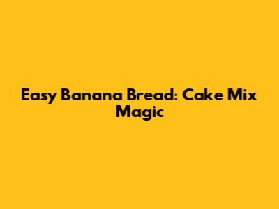 Easy Banana Bread: Cake Mix Magic