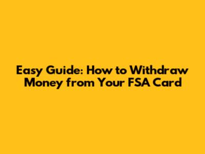 Easy Guide: How to Withdraw Money from Your FSA Card