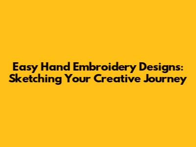 Easy Hand Embroidery Designs: Sketching Your Creative Journey
