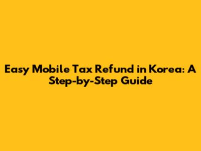 Easy Mobile Tax Refund in Korea: A Step-by-Step Guide