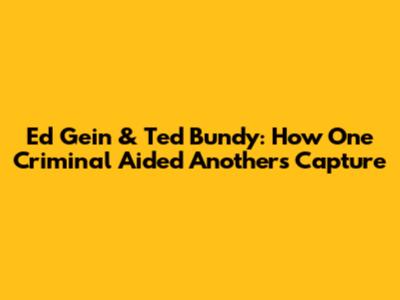 Ed Gein & Ted Bundy: How One Criminal Aided Another's Capture