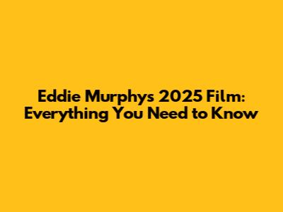 Eddie Murphy's 2025 Film: Everything You Need to Know