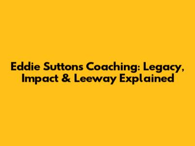 Eddie Sutton's Coaching: Legacy, Impact & Leeway Explained