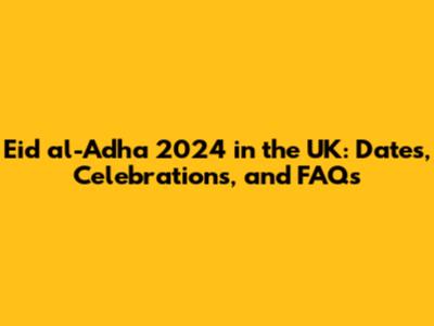 Eid al-Adha 2024 in the UK: Dates, Celebrations, and FAQs