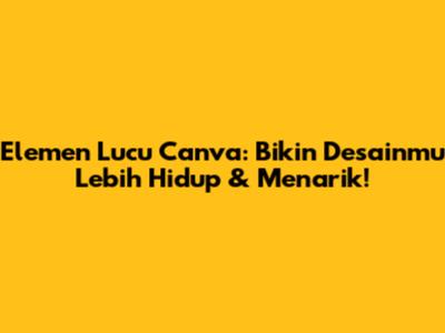 Elemen Lucu Canva: Bikin Desainmu Lebih Hidup & Menarik!