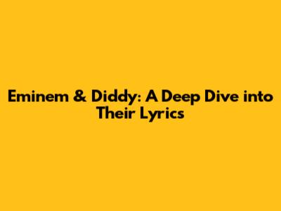 Eminem & Diddy: A Deep Dive into Their Lyrics