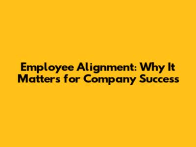 Employee Alignment: Why It Matters for Company Success
