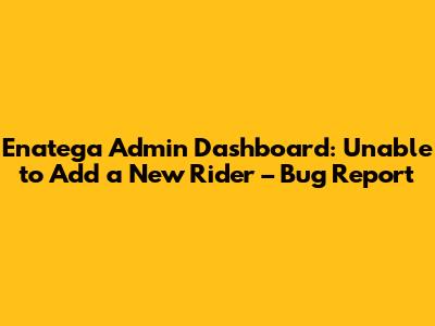 Enatega Admin Dashboard: Unable to Add a New Rider – Bug Report
