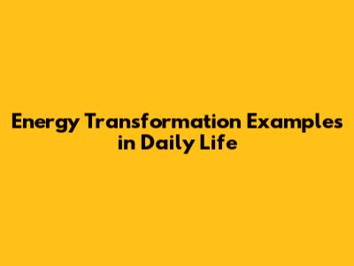 Energy Transformation Examples in Daily Life
