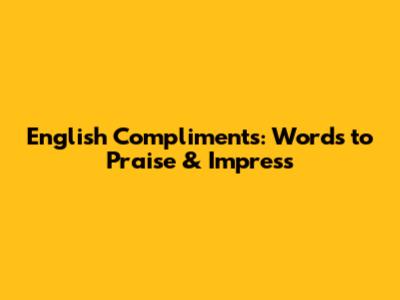 English Compliments: Words to Praise & Impress