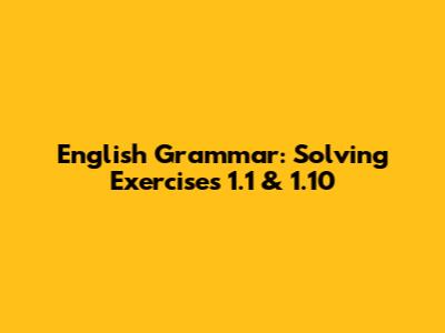 English Grammar: Solving Exercises 1.1 & 1.10
