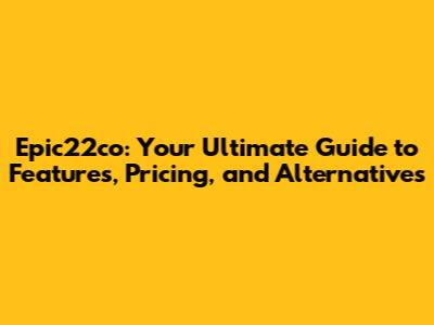 Epic22co: Your Ultimate Guide to Features, Pricing, and Alternatives