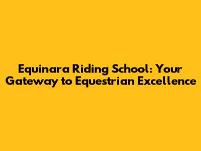 Equinara Riding School: Your Gateway to Equestrian Excellence