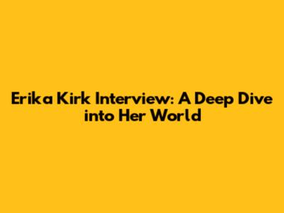 Erika Kirk Interview: A Deep Dive into Her World
