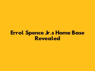 Errol Spence Jr.'s Home Base Revealed