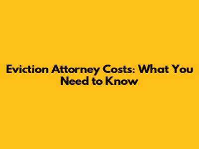 Eviction Attorney Costs: What You Need to Know