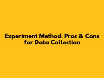 Experiment Method: Pros & Cons for Data Collection