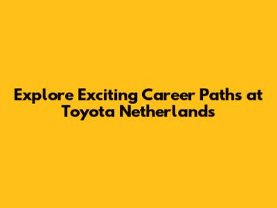Explore Exciting Career Paths at Toyota Netherlands