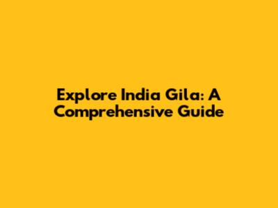 Explore India Gila: A Comprehensive Guide