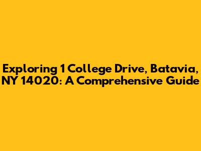 Exploring 1 College Drive, Batavia, NY 14020: A Comprehensive Guide