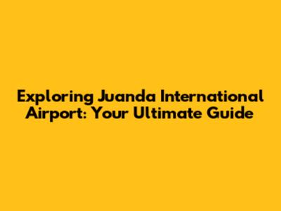 Exploring Juanda International Airport: Your Ultimate Guide