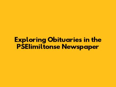 Exploring Obituaries in the PSEIimiltonse Newspaper