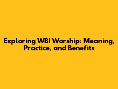 Exploring WBI Worship: Meaning, Practice, and Benefits