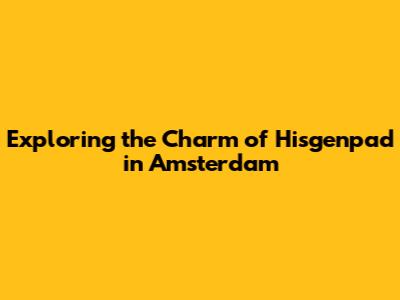 Exploring the Charm of Hisgenpad in Amsterdam