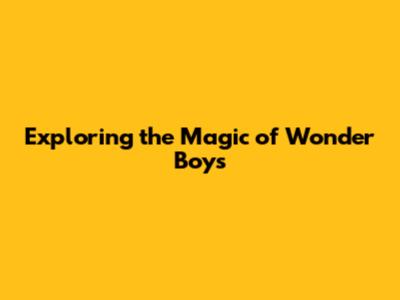 Exploring the Magic of Wonder Boys