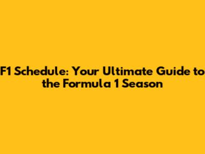 F1 Schedule: Your Ultimate Guide to the Formula 1 Season