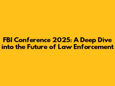 FBI Conference 2025: A Deep Dive into the Future of Law Enforcement