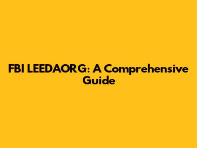 FBI LEEDAORG: A Comprehensive Guide