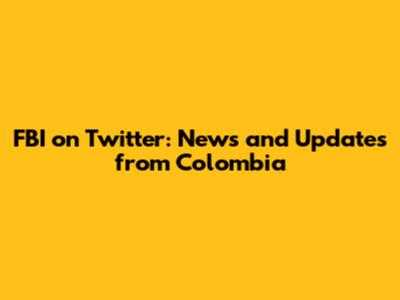 FBI on Twitter: News and Updates from Colombia