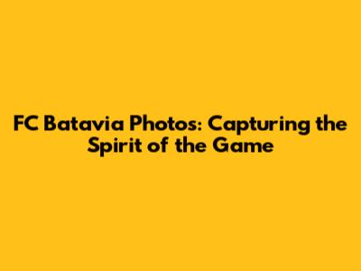 FC Batavia Photos: Capturing the Spirit of the Game