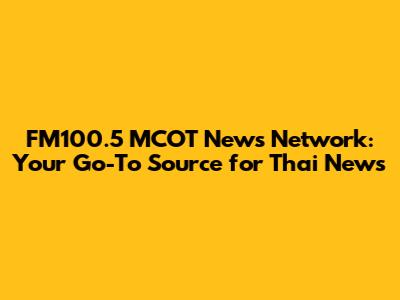 FM100.5 MCOT News Network: Your Go-To Source for Thai News