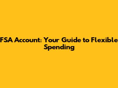 FSA Account: Your Guide to Flexible Spending