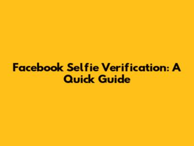 Facebook Selfie Verification: A Quick Guide