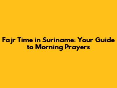 Fajr Time in Suriname: Your Guide to Morning Prayers