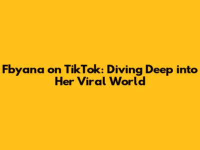 Fbyana on TikTok: Diving Deep into Her Viral World
