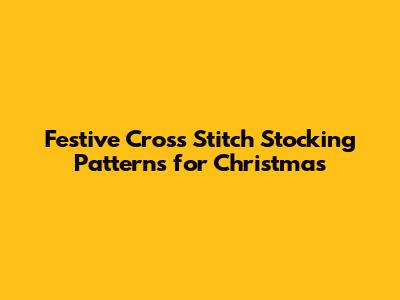 Festive Cross Stitch Stocking Patterns for Christmas