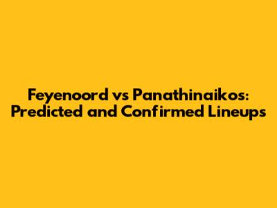 Feyenoord vs Panathinaikos: Predicted and Confirmed Lineups