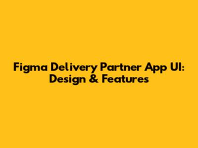Figma Delivery Partner App UI: Design & Features