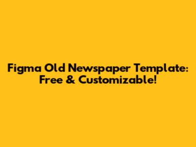 Figma Old Newspaper Template: Free & Customizable!