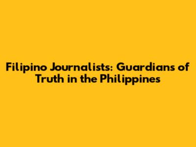 Filipino Journalists: Guardians of Truth in the Philippines