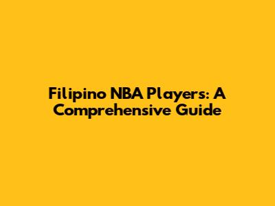 Filipino NBA Players: A Comprehensive Guide