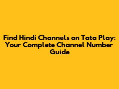 Find Hindi Channels on Tata Play: Your Complete Channel Number Guide
