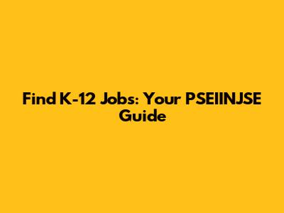 Find K-12 Jobs: Your PSEIINJSE Guide