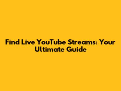 Find Live YouTube Streams: Your Ultimate Guide